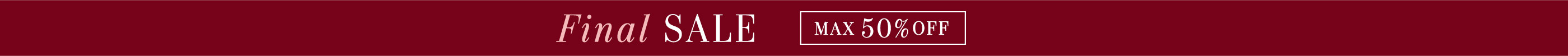 FINAL SALE MAX 50% OFF